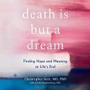 Death Is But a Dream: Finding Hope and Meaning at Life's End by Christopher Kerr