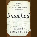 Smacked: A Story of White-Collar Ambition, Addiction, and Tragedy by Eilene Zimmerman