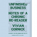 Unfinished Business: Notes of a Chronic Re-Reader by Vivian Gornick