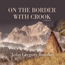 On the Border with Crook by John Gregory Bourke