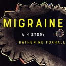 Migraine: A History by Katherine Foxhall