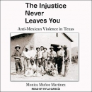 The Injustice Never Leaves You by Monica Munoz Martinez