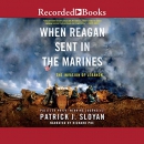 When Reagan Sent in the Marines by Patrick J. Sloyan