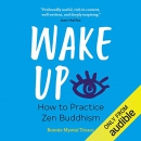 Wake Up: How to Practice Zen Buddhism by Bonnie Myotai Treace