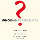 Who Is an Evangelical?: The History of a Movement in Crisis by Thomas S. Kidd