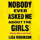 Nobody Ever Asked Me About the Girls by Lisa Robinson