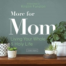 More for Mom: Living Your Whole and Holy Life by Kristin Funston