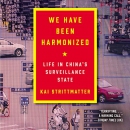 We Have Been Harmonized: Life in China's Surveillance State by Kai Strittmatter