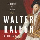 Walter Ralegh: Architect of Empire by Alan Gallay