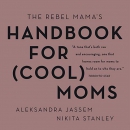 The Rebel Mama's Handbook for (Cool) Moms by Aleks Jassem