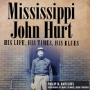 Mississippi John Hurt: His Life, His Times, His Blues by Philip R. Ratcliffe