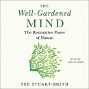 The Well-Gardened Mind: The Restorative Power of Nature by Sue Stuart-Smith