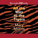All the Way to the Tigers by Mary Morris