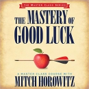 The Mastery of Good Luck: Master Class Series by Mitch Horowitz