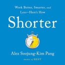 Shorter: Work Better, Smarter, and Less-Here's How by Alex Soojung-Kim Pang