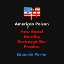 American Poison: How Racial Hostility Destroyed Our Promise by Eduardo Porter