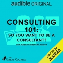 Consulting 101: So You Want to Be a Consultant? by Allison Friederichs Atkison
