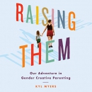 Raising Them: Our Adventure in Gender Creative Parenting by Kyl Myers
