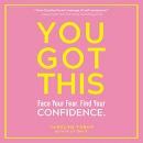 You Got This: Face Your Fear. Find Your Confidence. by Caroline Foran