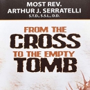 From the Cross to the Empty Tomb by Arthur J. Serratelli