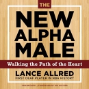 The New Alpha Male: Walking the Path of the Heart by Lance Allred