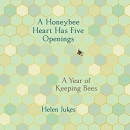 A Honeybee Heart Has Five Openings by Helen Jukes
