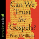 Can We Trust the Gospels? by Peter J. Williams