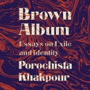 Brown Album: Essays on Exile and Identity by Porochista Khakpour