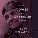 The Power of Adrienne Rich: A Biography by Hilary Holladay