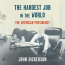 The Hardest Job in the World: The American Presidency by John Dickerson