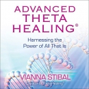 Advanced ThetaHealing: Harnessing the Power of All That Is by Vianna Stibal