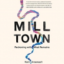 Mill Town: Reckoning with What Remains by Kerri Arsenault