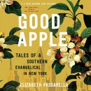 Good Apple: Tales of a Southern Evangelical in New York by Elizabeth Passarella