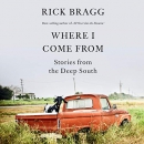 Where I Come From: Stories from the Deep South by Rick Bragg