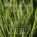 What Is the Grass: Walt Whitman in My Life by Mark Doty
