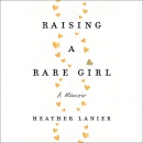 Raising a Rare Girl by Heather Lanier