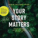 Your Story Matters by Leslie Leyland Fields