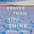 Braver Than You Think by Maggie Downs