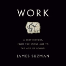 Work: A Deep History, from the Stone Age to the Age of Robots by James Suzman