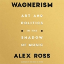 Wagnerism: Art and Politics in the Shadow of Music by Alex Ross