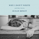 Why I Don't Write: And Other Stories by Susan Minot