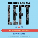 The Kids Are All Left: How Young Voters Will Unite America by David Faris