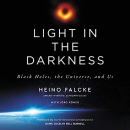 Light in the Darkness: Black Holes, the Universe, and Us by Heino Falcke