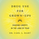 Drug Use for Grown-Ups: Chasing Liberty in the Land of Fear by Carl Hart