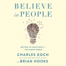 Believe in People: Bottom-Up Solutions for a Top-Down World by Charles G. Koch