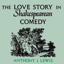 The Love Story in Shakespearean Comedy by Anthony J. Lewis