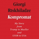Kompromat: My Story from Trump to Mueller and USSR to USA by Giorgi Rtskhiladze