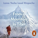 From a Mountain in Tibet: A Monk's Journey by Lama Yeshe Losal Rinpoche