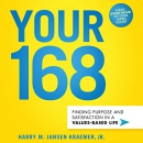 Your 168: Finding Purpose and Satisfaction in a Values-Based Life by Harry Kraemer
