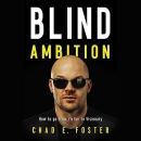 Blind Ambition: How to Go from Victim to Visionary by Chad E. Foster